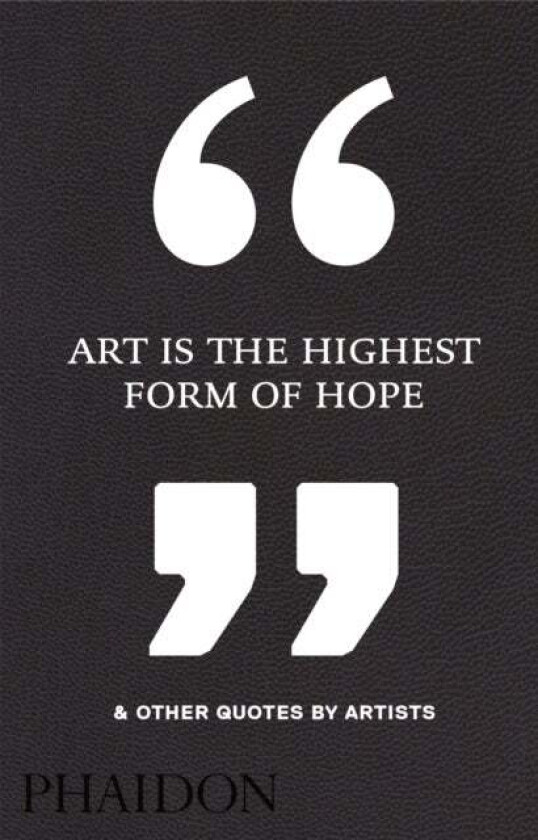 Art is the highest form of hope & other quotes by artists av Phaidon Editors