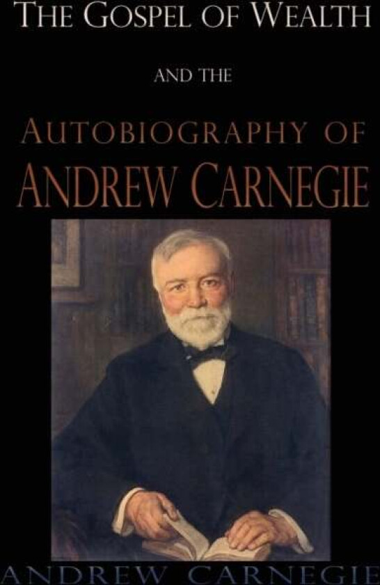Gospel of Wealth and the Autobiography of Andrew Carnegie av Andrew Carnegie
