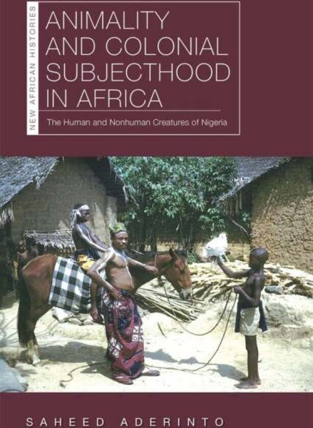 Animality and Colonial Subjecthood in Africa av Saheed Aderinto