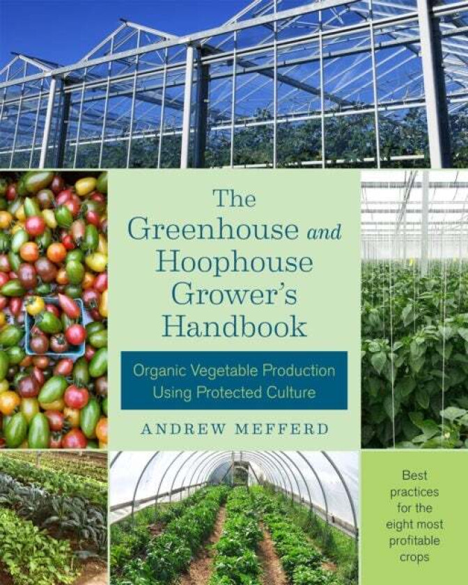 The Greenhouse and Hoophouse Grower's Handbook av Andrew Mefferd