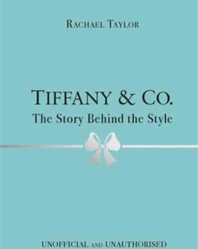 Tiffany & Co.: The Story Behind the Style av Rachael Taylor