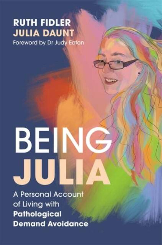 Being Julia - A Personal Account of Living with Pathological Demand Avoidance av Ruth Fidler, Julia Daunt