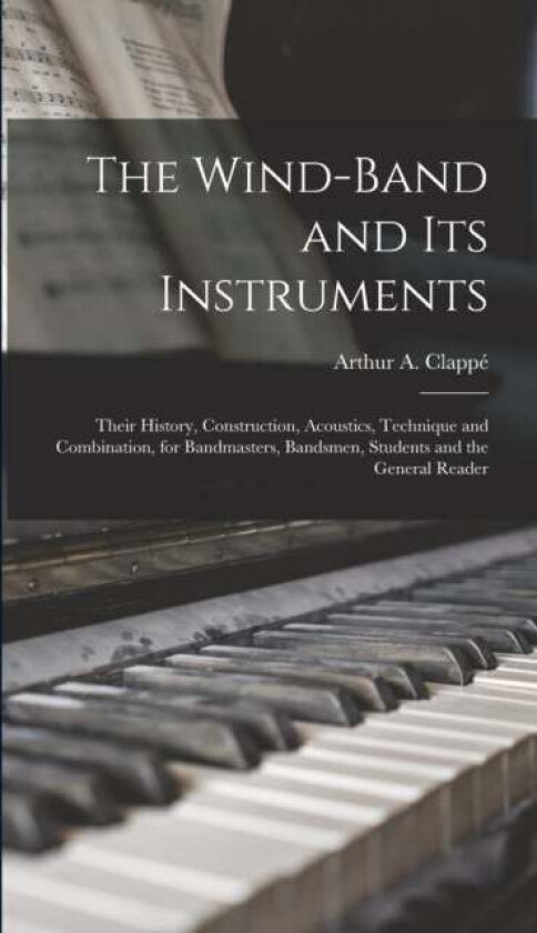 The Wind-Band and Its Instruments av Arthur A Clappe