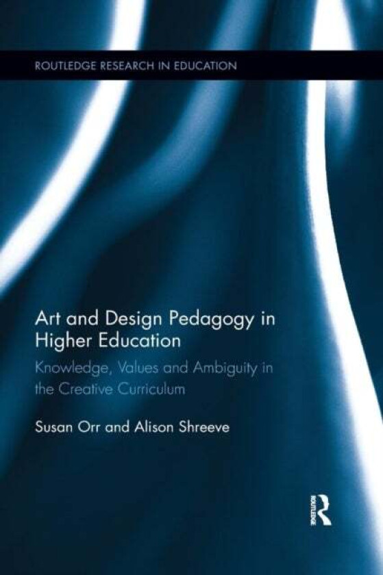 Art and Design Pedagogy in Higher Education av Susan (University of the Arts London UK) Orr, Alison (Buckinghamshire New University UK) Shreeve