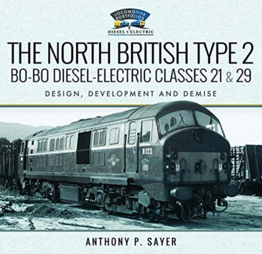 The North British Type 2 Bo-Bo Diesel-Electric Classes 21 & 29 Av Anthony P Sayer