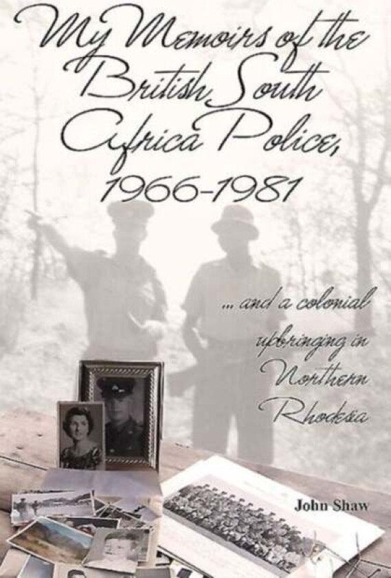 My Memoirs Of The British South Africa Police, 1966-1981 Av John Shaw