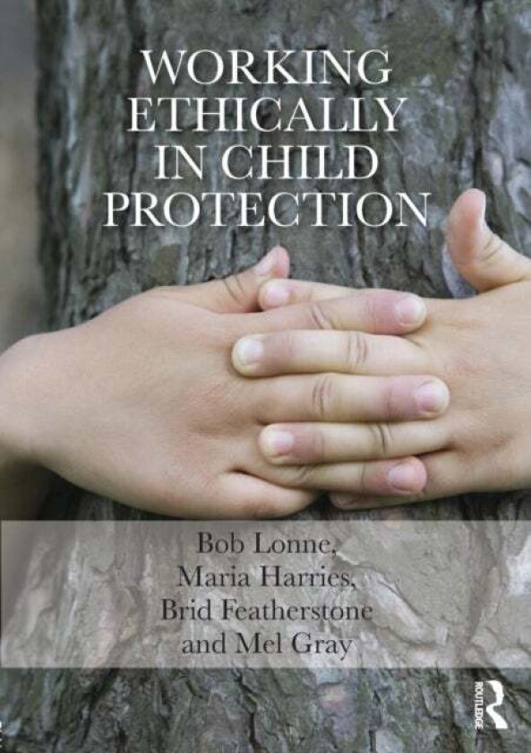 Working Ethically in Child Protection av Bob (Queensland University of Technology Australia) Lonne, Maria Harries, Brid (The Open University Milton Ke