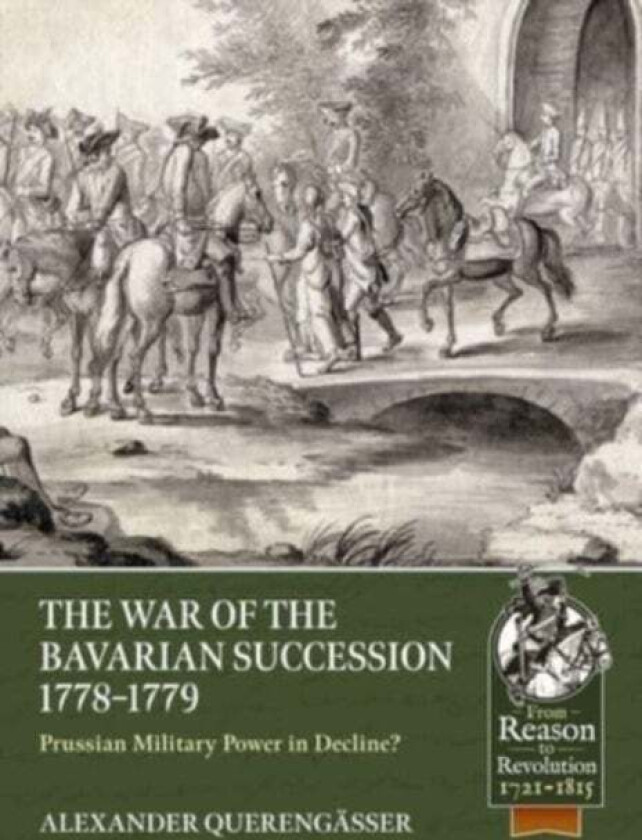 The Bavarian War of Succession, 1778-79 av Alexander Querengasser