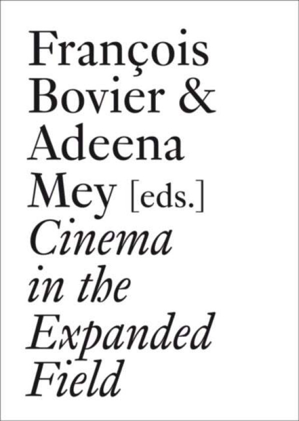 Cinema in the Expanded Field av Xavier Garcia Bardon, Francois Bovier, Erik Bullot, Eric de Bruyn, Stephanie Jeanjean, Carlos S. Kase, Lucy Reynolds
