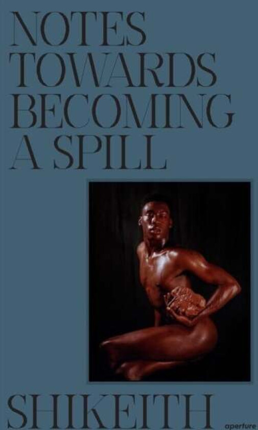 Shikeith: Notes towards Becoming a Spill