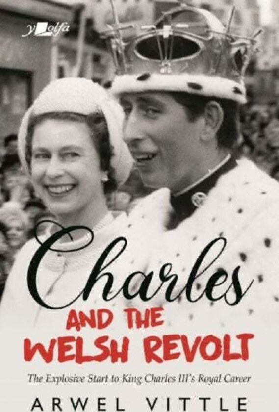 Charles and the Welsh Revolt - The explosive start to King Charles III's royal career av Arwel Vittle