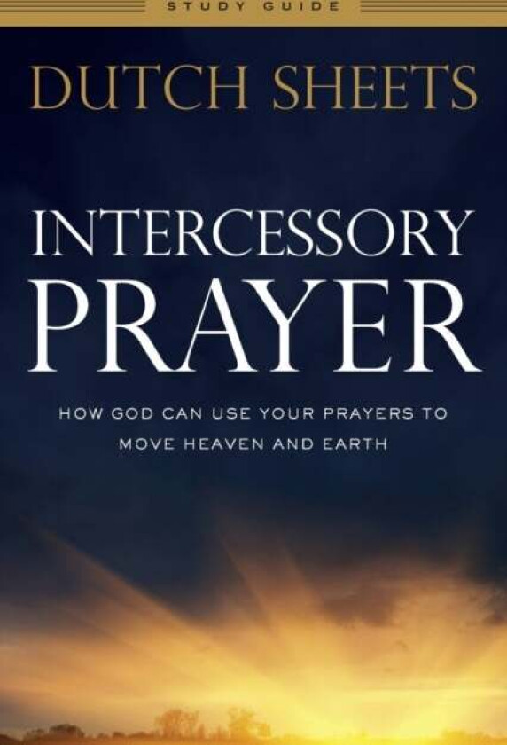 Intercessory Prayer Study Guide ¿ How God Can Use Your Prayers to Move Heaven and Earth av Dutch Sheets