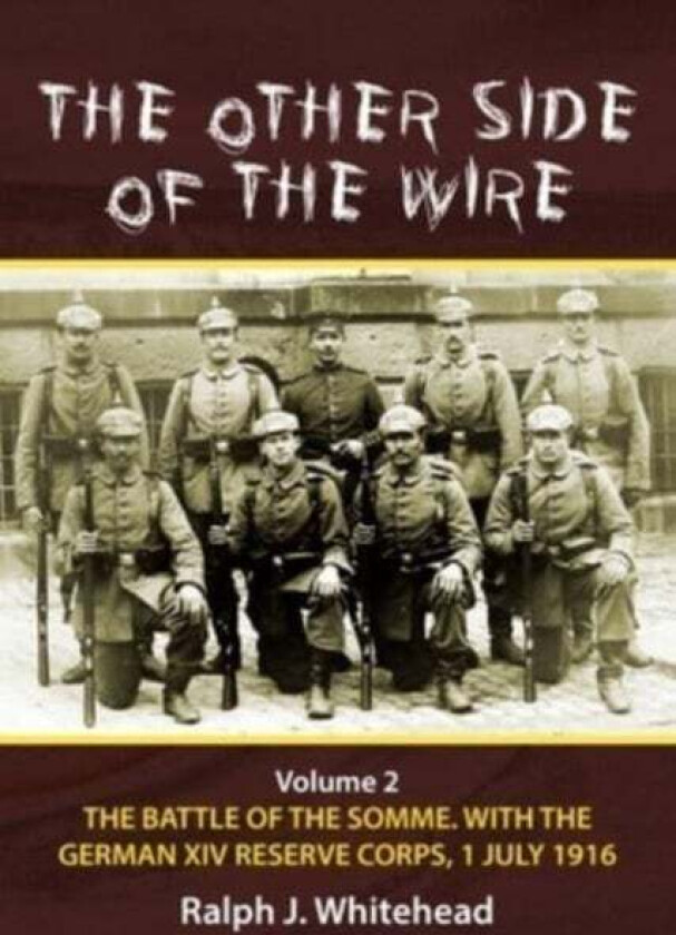 Other Side of the Wire, Volume 2: The Battle of the Somme with the German XIV Reserve Corps, 1 July av Ralph J Whitehead