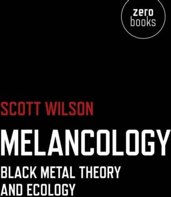 Melancology ¿ Black Metal Theory and Ecology av Scott Wilson