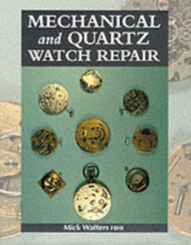 Mechanical and Quartz Watch Repair av Mick Watters