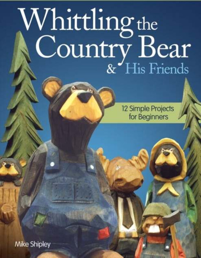 Whittling the Country Bear & His Friends av Mike Shipley
