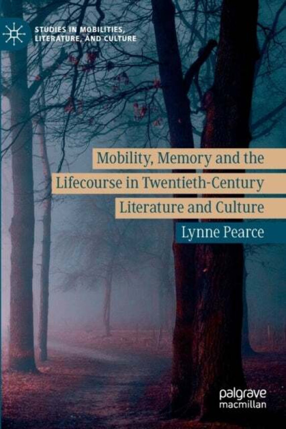 Mobility, Memory and the Lifecourse in Twentieth-Century Literature and Culture av Lynne Pearce
