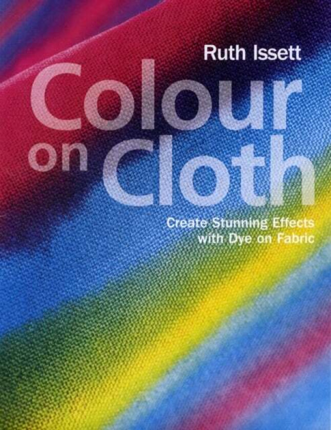 Colour on Cloth av Ruth Issett
