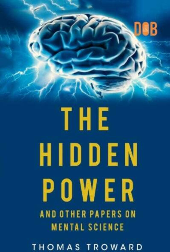 The Hidden Power And Other Papers upon Mental Science av Thomas Troward