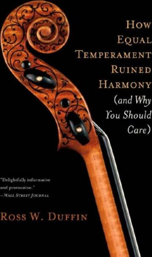 How Equal Temperament Ruined Harmony (and Why You Should Care) av Ross W. Duffin