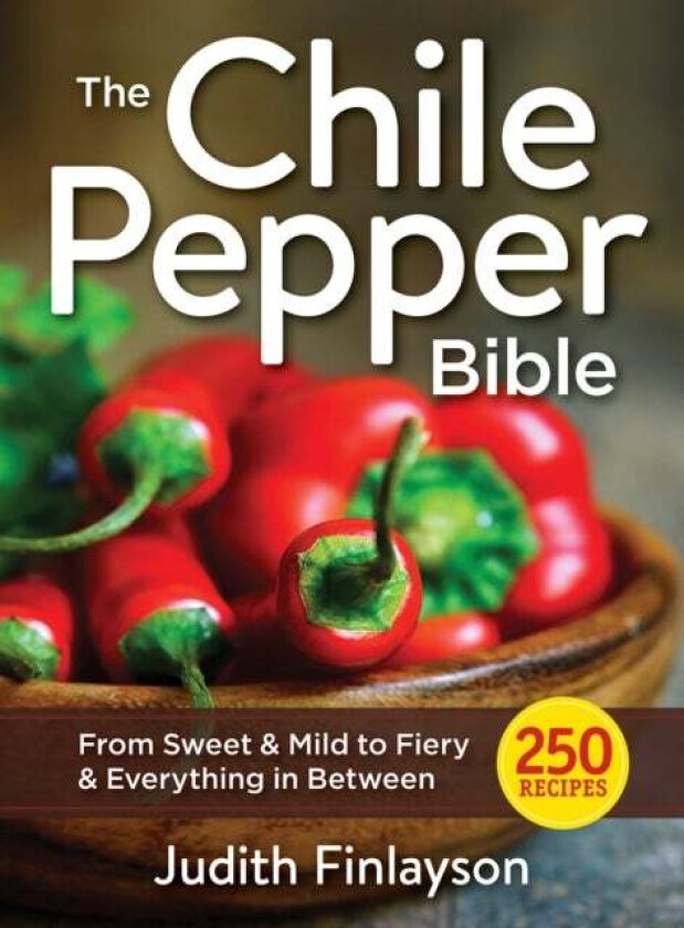 Chile Pepper Bible: From Sweet & Mild to Fiery and Everything in Between av Judith Finlayson