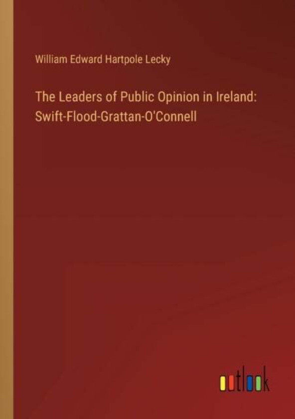 The Leaders of Public Opinion in Ireland av William Edward Hartpole Lecky