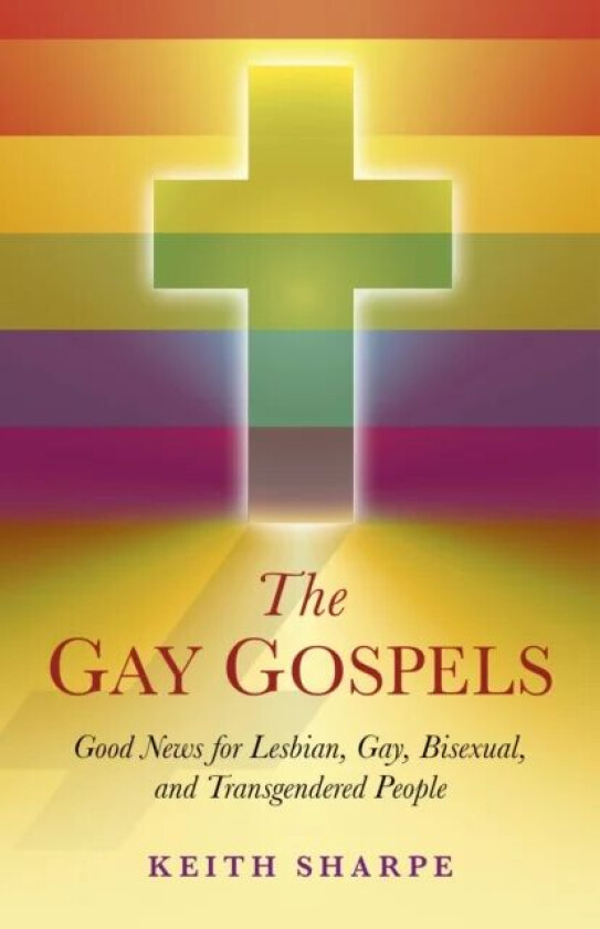 Gay Gospels, The - Good News for Lesbian, Gay, Bisexual, and Transgendered People av Keith Sharpe