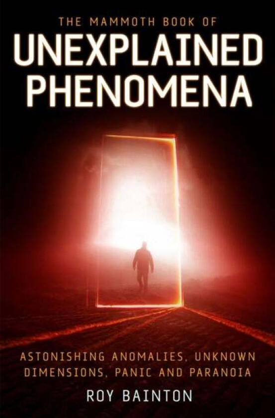 The Mammoth Book of Unexplained Phenomena av Roy Bainton