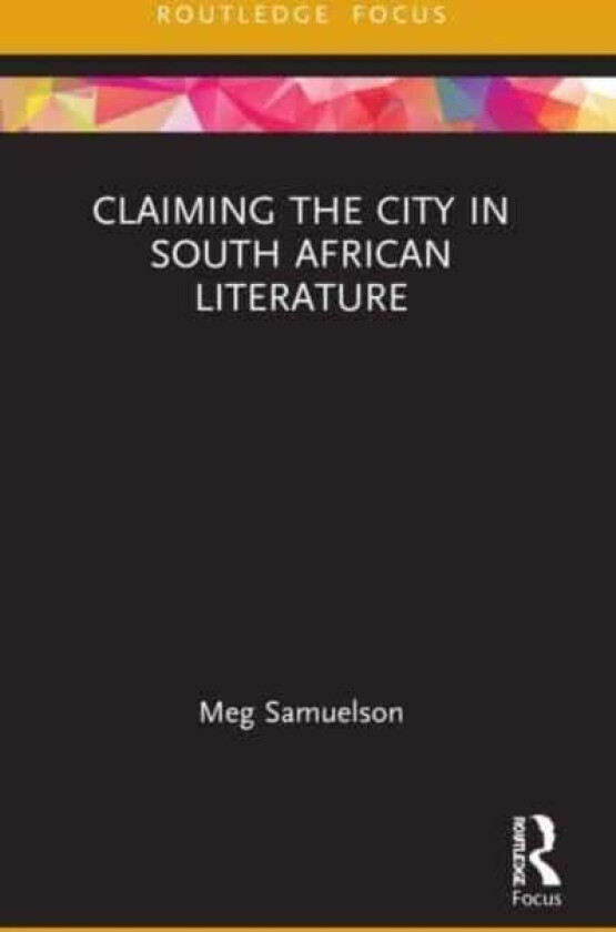 Claiming the City in South African Literature av Meg (University of Adelaide Australia) Samuelson