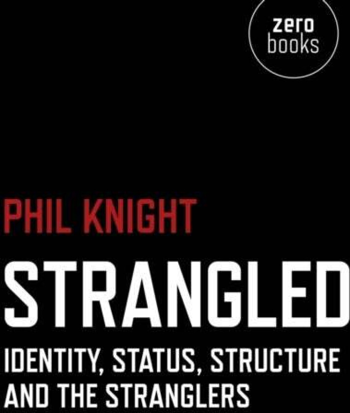 Strangled - Identity, Status, Structure and The Stranglers av Phil Knight