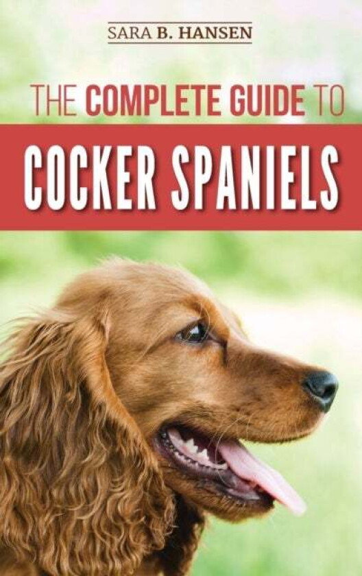 The Complete Guide to Cocker Spaniels av Sara B Hansen