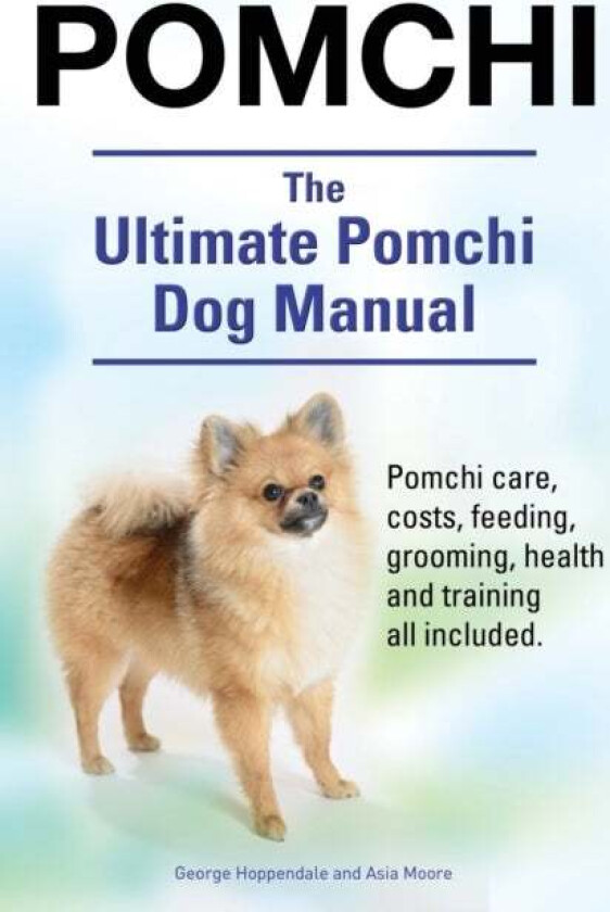 Pomchi. The Ultimate Pomchi Dog Manual. Pomchi care, costs, feeding, grooming, health and training a av George Hoppendale, Asia Moore