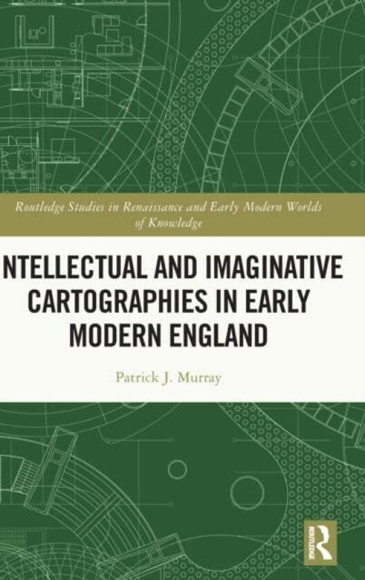 Intellectual and Imaginative Cartographies in Early Modern England av Patrick Murray
