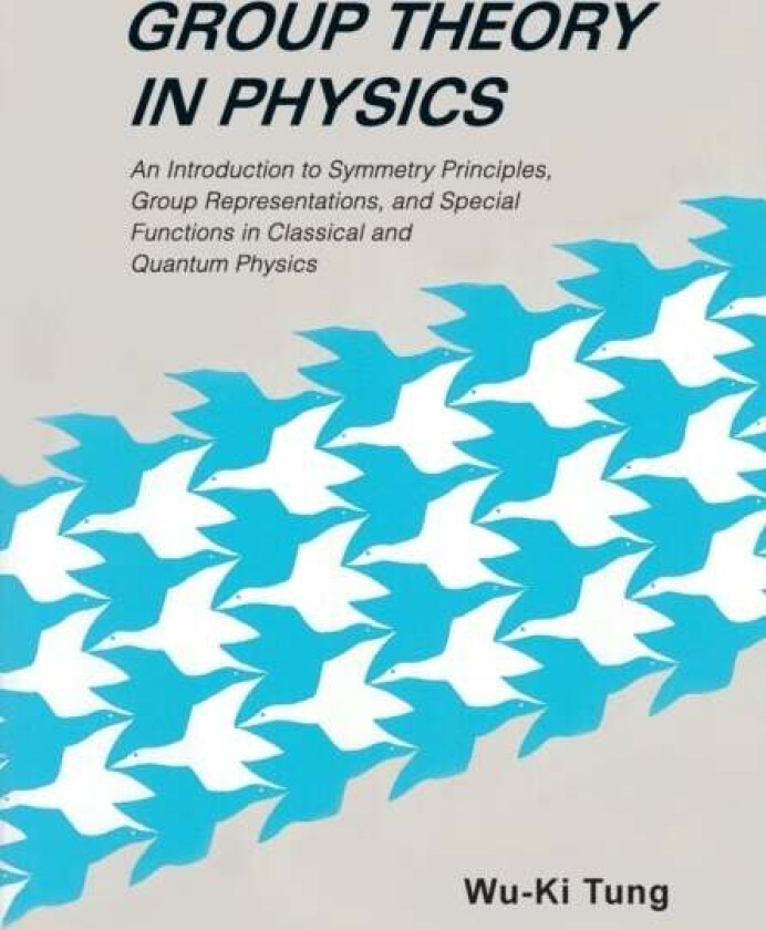 Group Theory In Physics: An Introduction To Symmetry Principles, Group Representations, And Special av Wu-ki (Univ Of Washington Usa) Tung