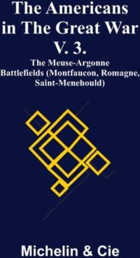 The Americans in the Great War; v. 3. The Meuse-Argonne Battlefields (Montfaucon, Romagne, Saint-Men av Michelin, Cie