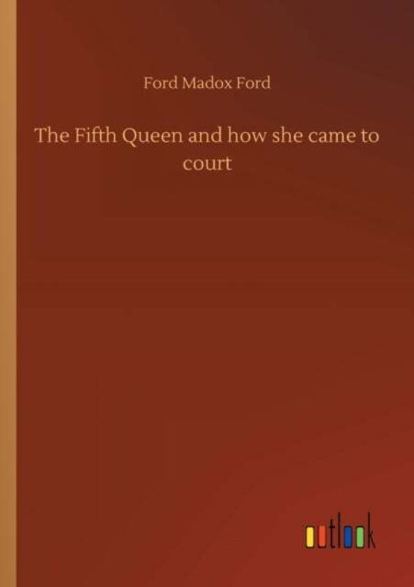 The Fifth Queen and how she came to court av Ford Madox Ford