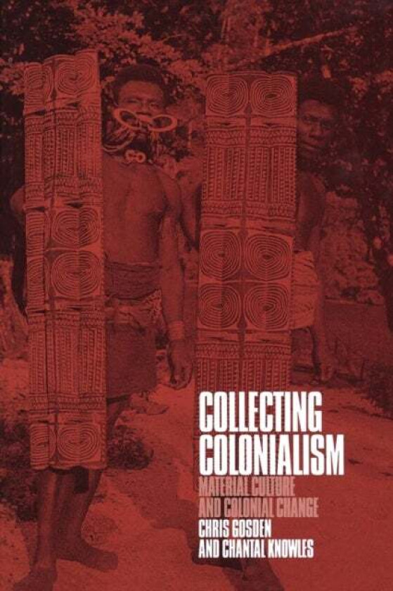 Collecting Colonialism av Chris Gosden, Chantal Knowles