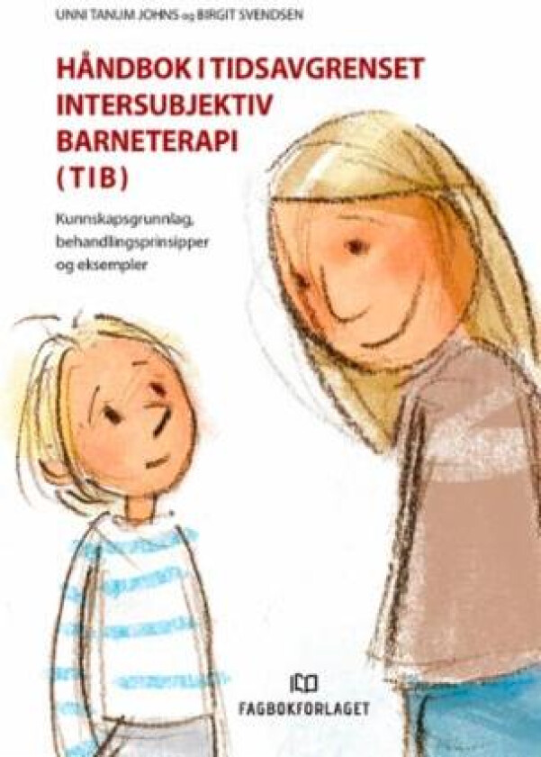 Håndbok i tidsavgrenset intersubjektiv barneterapi (TIB) av Unni Tanum Johns, Birgit Svendsen