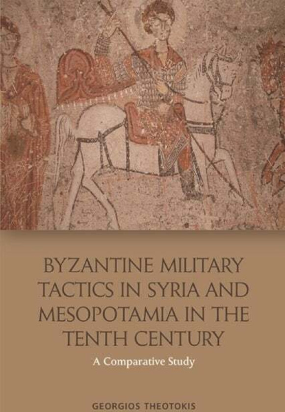 Byzantine Military Tactics in Syria and Mesopotamia in the 10th Century av Georgios Theotokis