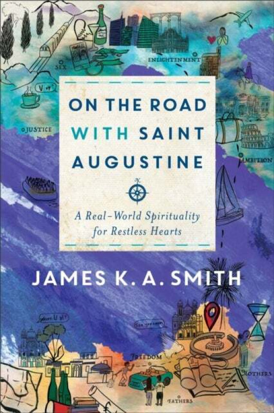 On the Road with Saint Augustine - A Real-World Spirituality for Restless Hearts av James K. A. Smith