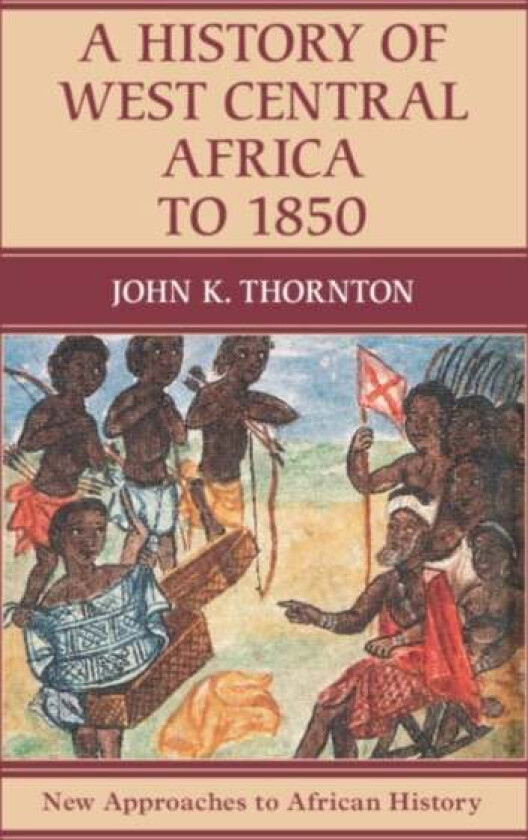 A History of West Central Africa to 1850 av John K. (Boston University) Thornton