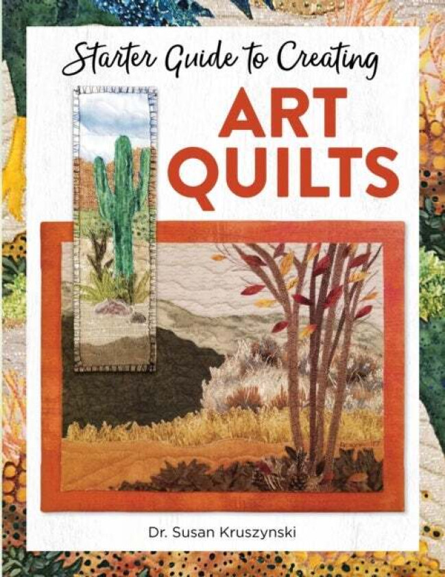Starter Guide to Creating Art Quilts av Dr Susan Kruszynski