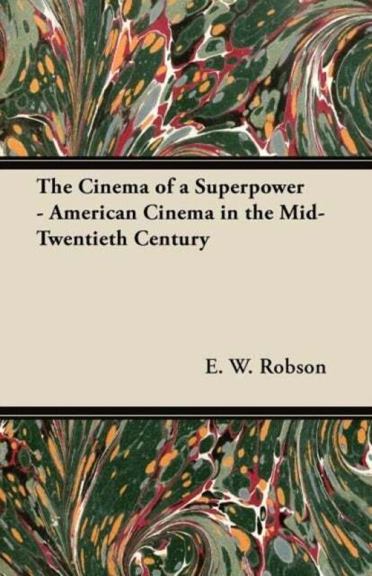 The Cinema of a Superpower - American Cinema in the Mid-Twentieth Century av E. W. Robson