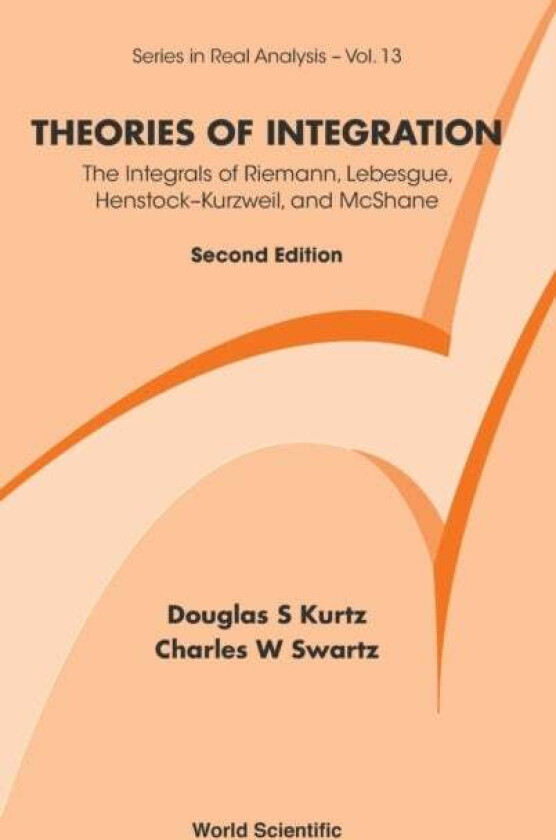 Theories Of Integration: The Integrals Of Riemann, Lebesgue, Henstock-kurzweil, And Mcshane av Charles W (New Mexico State Univ Usa) Swartz, Douglas S