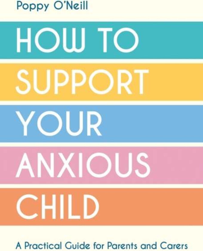 How to Support Your Anxious Child av Poppy O'Neill