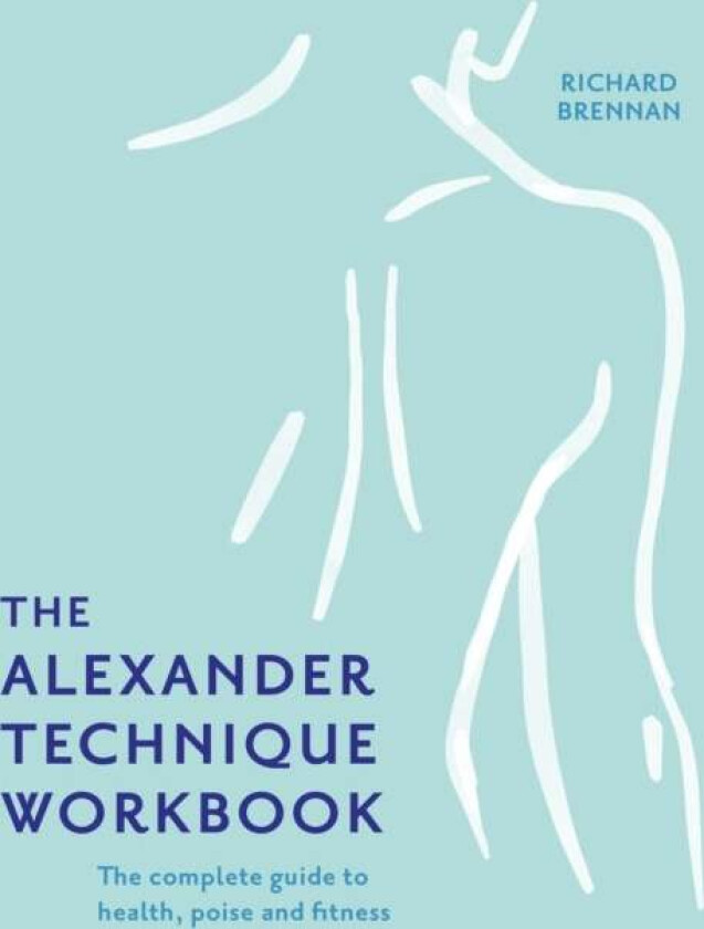 The Alexander Technique Workbook av Richard Brennan