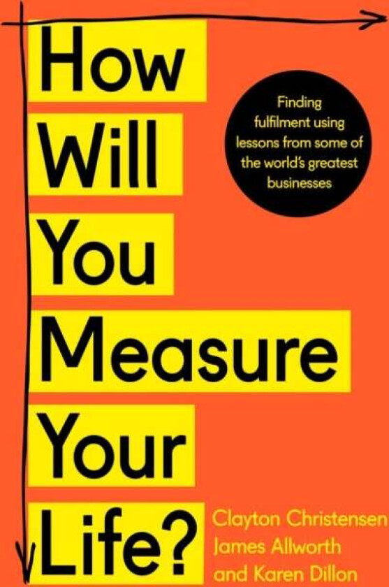 How Will You Measure Your Life? av Clayton Christensen, James Allworth, Karen Dillon