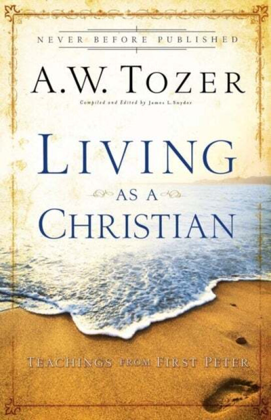 Living as a Christian - Teachings from First Peter av A.w. Tozer, James L. Snyder