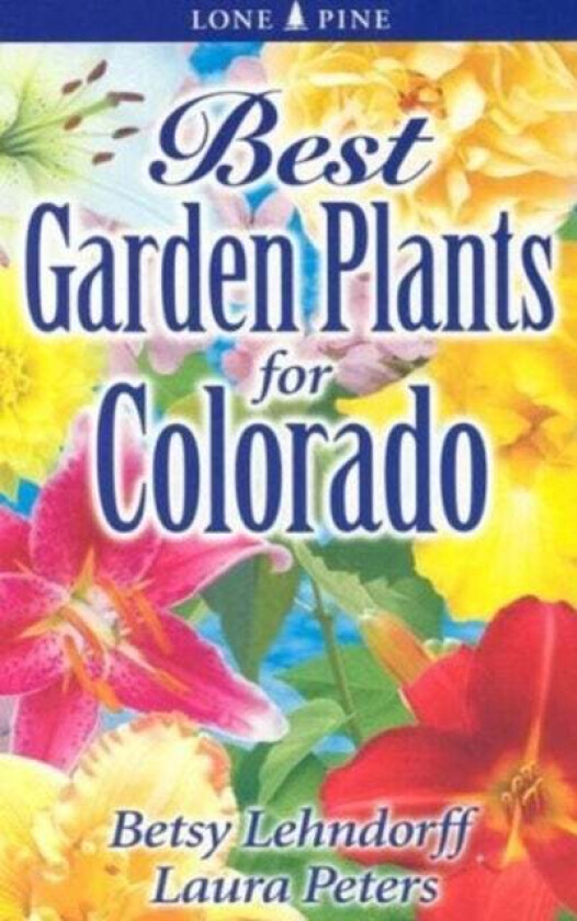 Best Garden Plants for Colorado av Betsy Lendhorff, Laura Peters