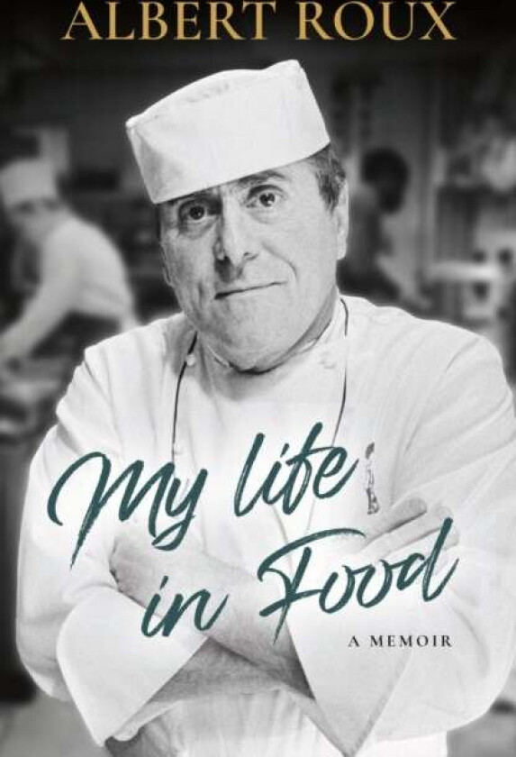 My Life In Food Av Albert Roux
